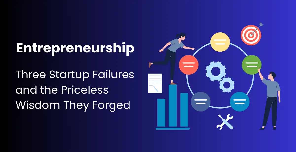 Entrepreneurship\’s Hidden Curriculum: The Priceless Lessons from My 3 Startup Failures